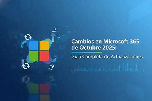 Cambios en Microsoft 365 de Octubre 2025: Guía Completa de Actualizaciones MSLicencias